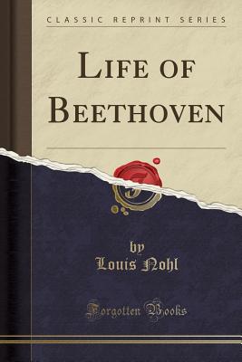 Life of Beethoven (Classic Reprint) - Nohl, Louis