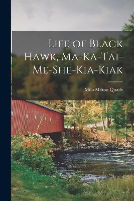 Life of Black Hawk, Ma-ka-tai-me-she-kia-kiak - Quaife, Milo Milton