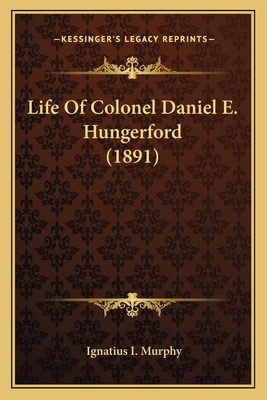 Life Of Colonel Daniel E. Hungerford (1891) - Murphy, Ignatius I