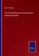 Life of Daniel Boone, the Great Western Hunter and Pioneer