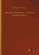 Life of David W. Patten - The First Apostolic Martyr