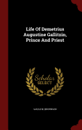 Life Of Demetrius Augustine Gallitzin, Prince And Priest