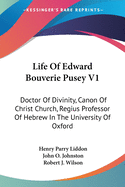 Life Of Edward Bouverie Pusey V1: Doctor Of Divinity, Canon Of Christ Church, Regius Professor Of Hebrew In The University Of Oxford