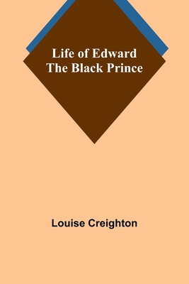 Life of Edward the Black Prince - Creighton, Louise