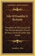 Life Of Franklin D. Richards: President Of The Council Of The Twelve Apostles Church Of Jesus Christ Of Latter-Day Saints