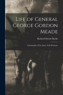 Life of General George Gordon Meade: Commander of the Army of the Potomac