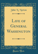 Life of General Washington (Classic Reprint)