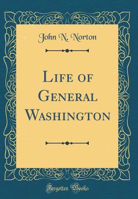 Life of General Washington (Classic Reprint) - Norton, John N