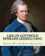 Life of Gotthold Ephraim Lessing (1889). By: T. W. Rolleston, and By: John Parker Anderson (1841-1925): Gotthold Ephraim Lessing (22 January 1729 - 15 February 1781) was a German writer, philosopher, dramatist, publicist and art critic.