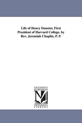 Life of Henry Dunster, First President of Harvard College. by Rev. Jeremiah Chaplin, P. P. - Chaplin, Jeremiah