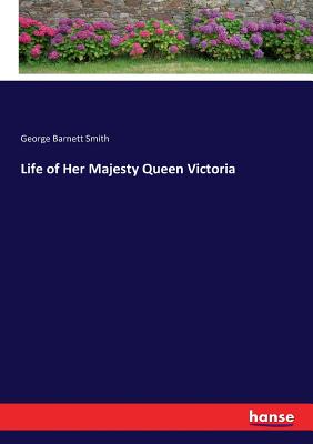 Life of Her Majesty Queen Victoria - Smith, George Barnett