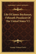 Life Of James Buchanan, Fifteenth President Of The United States V2