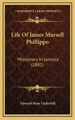 Life of James Mursell Phillippo: Missionary in Jamaica (1881) - Underhill, Edward Bean