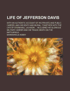 Life of Jefferson Davis: With an Authentic Account of His Private and Public Career, and His Death and Burial