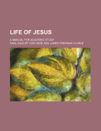 Life of Jesus: a Manual for Academic Study - Hase, Karl Von