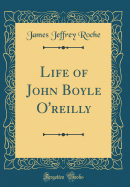 Life of John Boyle O'Reilly (Classic Reprint)