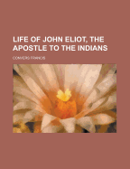 Life of John Eliot, the Apostle to the Indians