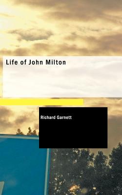 Life of John Milton - Garnett, Richard, Dr.