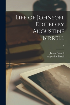 Life of Johnson. Edited by Augustine Birrell; 6 - Boswell, James 1740-1795, and Birrell, Augustine 1850-1933