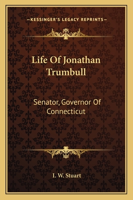 Life of Jonathan Trumbull: Senator, Governor of Connecticut - Stuart, I W