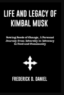 Life Of Legacy Of Kimbal Musk: Sowing Seeds of Change, A Personal Journey from Adversity to Advocacy in Food and Community