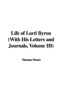 Life of Lord Byron with His Letters and Journals, Volume III - Moore, Thomas, MD