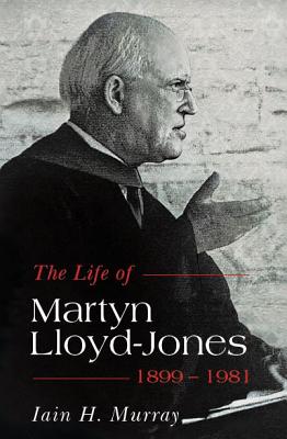 Life of Martyn Lloyd-Jones, 1899-1981 - Murray, Iain H