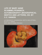 Life of Mary Anne Schimmelpenninck: Autobiography (Biographical Sketch and Letters). Ed. by C.C. Hankin - Schimmelpenninck, Mary Anne Galton