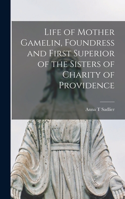 Life of Mother Gamelin, Foundress and First Superior of the Sisters of Charity of Providence - Sadlier, Anna T