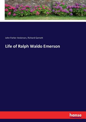 Life of Ralph Waldo Emerson - Garnett, Richard, and Anderson, John Parker