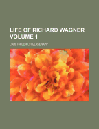 Life of Richard Wagner; Volume 1