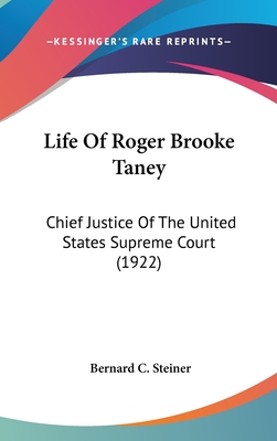 Life Of Roger Brooke Taney: Chief Justice Of The United States Supreme Court (1922) - Steiner, Bernard C