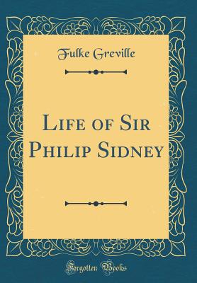 Life of Sir Philip Sidney (Classic Reprint) - Greville, Fulke