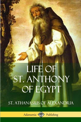 Life of St. Anthony of Egypt - Alexandria, St Athanasius of, and Schaff, Philip