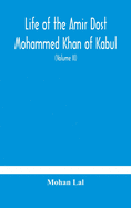 Life of the amir Dost Mohammed Khan of Kabul: with his political proceedings towards the English, Russian and Persian governments, including the victory and disasters of the British army in Afghanistan (Volume II)