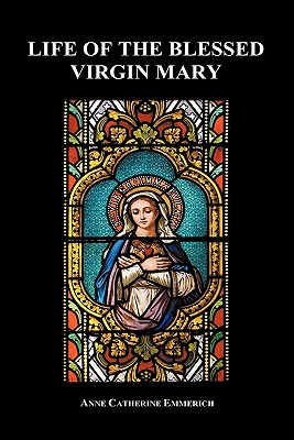 Life of the Blessed Virgin Mary (Hardback) - Emmerich, Anne Catherine