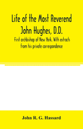 Life of the Most Reverend John Hughes, D.D., first archbishop of New York. With extracts from his private correspondence