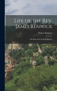 Life of the Rev. James Renwick: The Last of the Scottish Martyrs