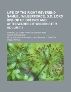 Life of the Right Reverend Samuel Wilberforce, D.D. Lord Bishop of Oxford and Afterwards of Winchester Volume 3; With Selections from His Diaries and Correspondence