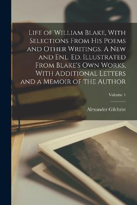 Life of William Blake, With Selections From his Poems and Other Writings. A new and enl. ed. Illustrated From Blake's own Works, With Additional Letters and a Memoir of the Author; Volume 1 - Gilchrist, Alexander