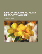 Life of William Hickling Prescott Volume 3