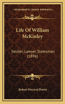 Life of William McKinley: Soldier, Lawyer, Statesman (1896) - Porter, Robert Percival