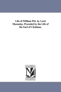 Life of William Pitt. by Lord Macaulay. Preceded by the Life of the Earl of Chatham.