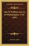 Life of William Savery of Philadelphia 1750-1804