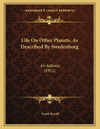 Life On Other Planets, As Described By Swedenborg: An Address (1911)