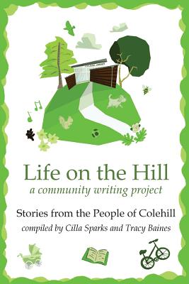 Life on the Hill: Colehill Community Writing Project - Sparks, Cilla, and Baines, Tracy, and Colehill, People of