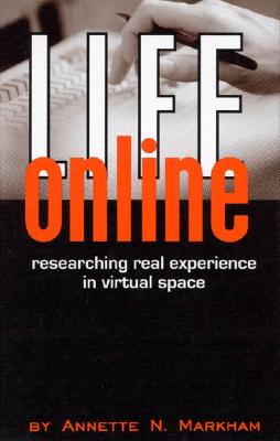 Life Online: Researching Real Experience in Virtual Space - Markham, Annette N