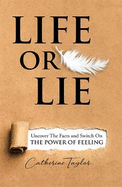 Life or Lie: Uncover the Facts and Switch on The Power of Feeling