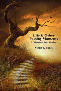 Life & Other Passing Moments: A Collection of Short Writings