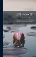 Life-Power: Or, Character, Culture and Conduct